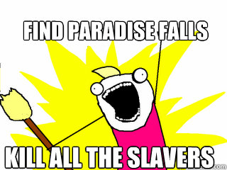 Find Paradise Falls Kill All the slavers  All The Things