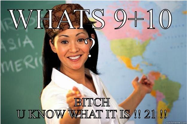 WHATS 9+10 ? BITCH U KNOW WHAT IT IS !! 21 !! Scumbag Teacher