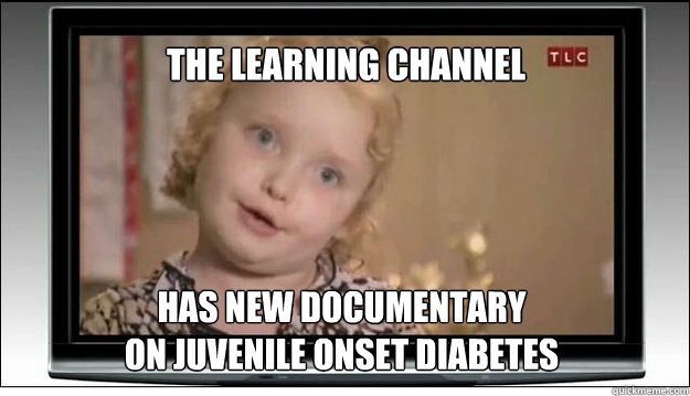 the learning channel has new documentary 
on juvenile onset diabetes  Honey Boo Boo