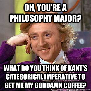 Oh, You're A Philosophy Major? What Do You Think Of Kant's Categorical 