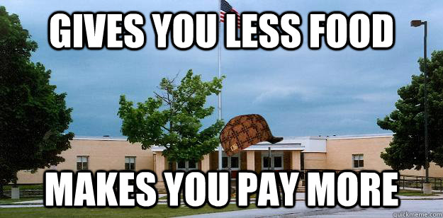 gives you less food makes you pay more  Scumbag School