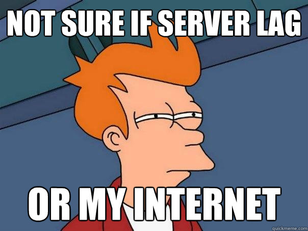 Not sure if server lag or my internet  Futurama Fry