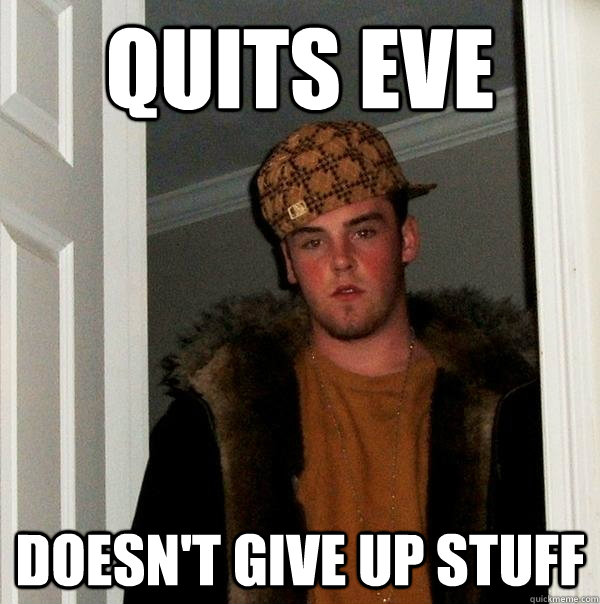 quits eve doesn't give up stuff  Scumbag Steve