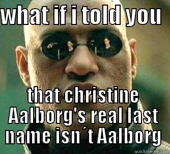 WHAT IF I TOLD YOU   THAT CHRISTINE AALBORG'S REAL LAST NAME ISN´T AALBORG Matrix Morpheus