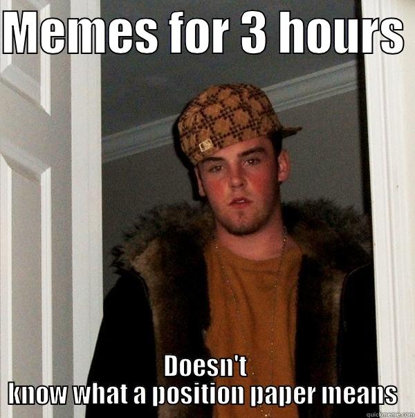 MEMES FOR 3 HOURS  DOESN'T KNOW WHAT A POSITION PAPER MEANS  Scumbag Steve