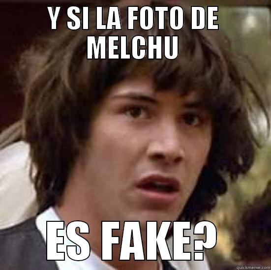 Y SI LA FOTO DE MELCHU ES FAKE? conspiracy keanu