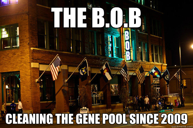 The B.O.B Cleaning the gene pool since 2009 - The B.O.B Cleaning the gene pool since 2009  Misc