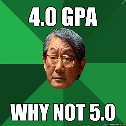 4.0 GPA why not 5.0  High Expectations Asian Father