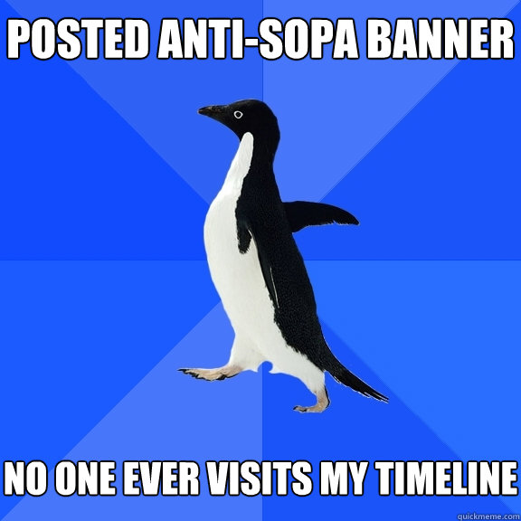 Posted anti-Sopa banner No one ever visits my timeline  Socially Awkward Penguin