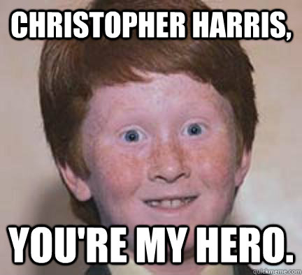 Christopher Harris, You're my hero.  Over Confident Ginger