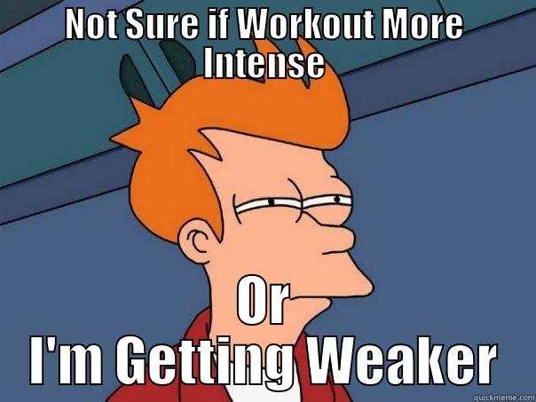 NOT SURE IF WORKOUT MORE INTENSE OR I'M GETTING WEAKER Futurama Fry