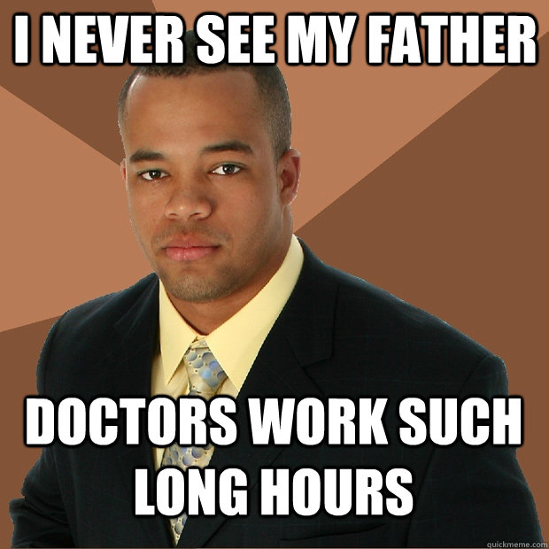 I never see my father Doctors work such long hours  Successful Black Man