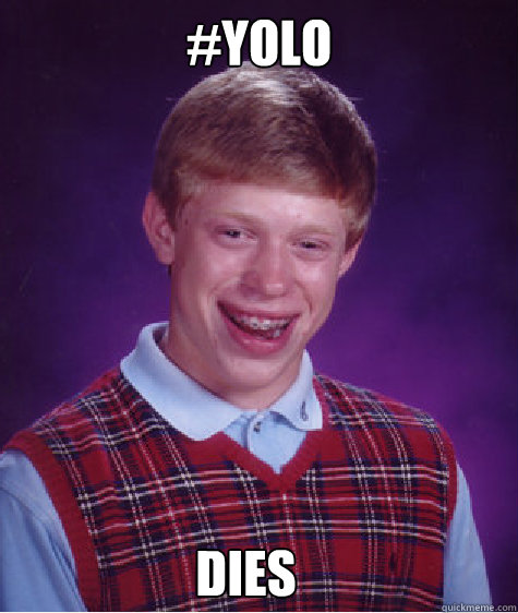 #yolo dies  Bad Luck Brian