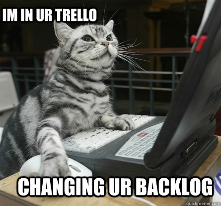 Changing ur backlog Im in ur Trello  