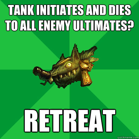 Tank initiates and dies to all enemy ultimates? Retreat  Bad LoL Player