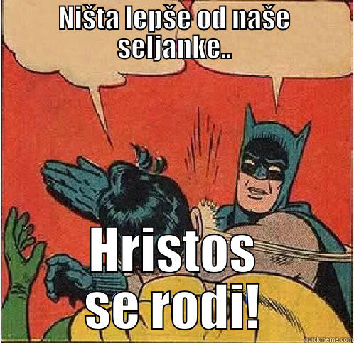 NIŠTA LEPŠE OD NAŠE SELJANKE.. HRISTOS SE RODI! Batman Slapping Robin