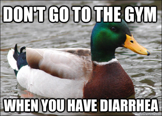 Don't go to the gym when you have diarrhea  Actual Advice Mallard