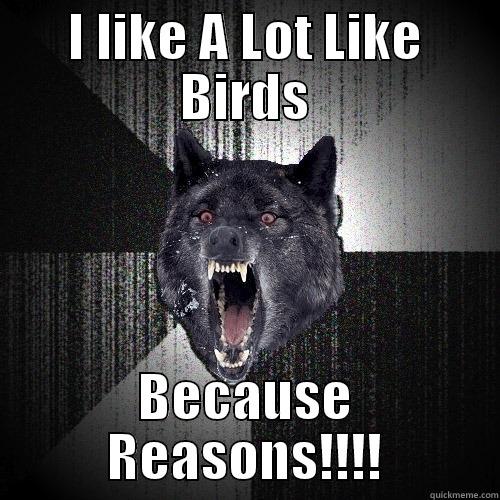 Because Reasons! - I LIKE A LOT LIKE BIRDS BECAUSE REASONS!!!! Insanity Wolf