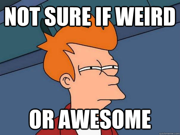 Not sure if weird  or awesome  Futurama Fry