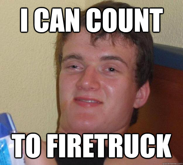 I can count to firetruck  10 Guy