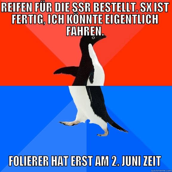 F#CK YOU, FOLIERER! - REIFEN FÜR DIE SSR BESTELLT. SX IST FERTIG, ICH KÖNNTE EIGENTLICH FAHREN. FOLIERER HAT ERST AM 2. JUNI ZEIT Socially Awesome Awkward Penguin