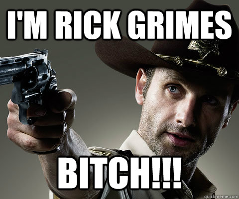 I'm Rick Grimes Bitch!!! - I'm Rick Grimes Bitch!!!  Rick Grimes Walking Dead