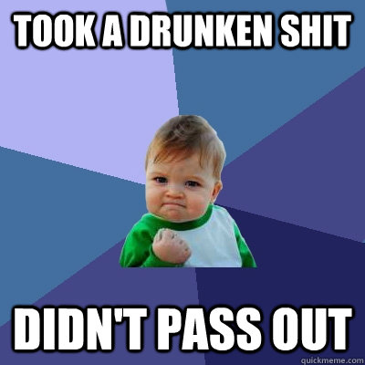 Took a drunken shit Didn't pass out  Success Kid