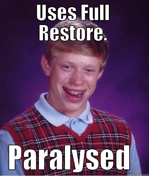 USES FULL RESTORE. PARALYSED  Bad Luck Brian