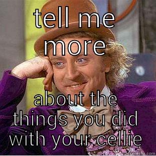 TELL ME MORE ABOUT THE THINGS YOU DID WITH YOUR CELLIE Creepy Wonka