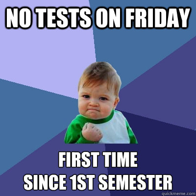 No tests on friday first time 
since 1st semester  Success Kid