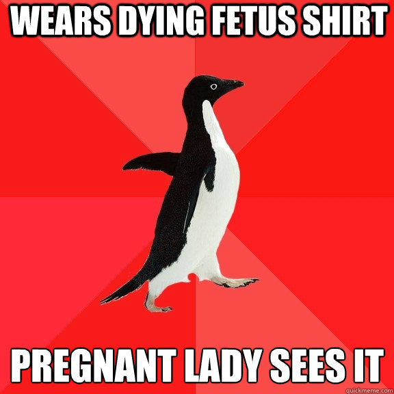 wears dying fetus shirt pregnant lady sees it  Socially Awesome Penguin