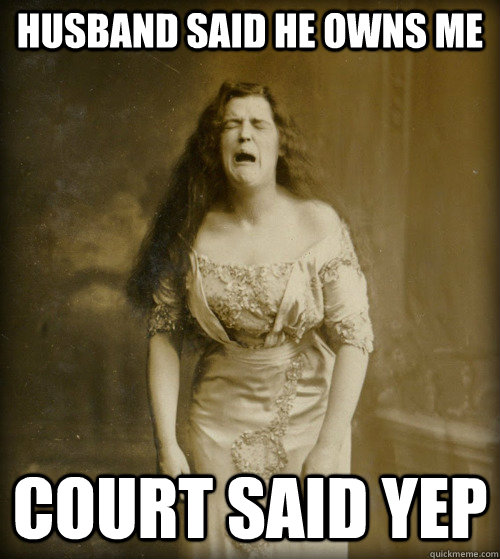 husband said he owns me court said yep  1890s Problems