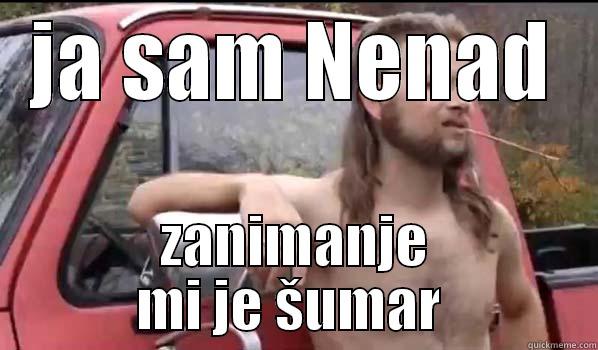 JA SAM NENAD ZANIMANJE MI JE ŠUMAR  Almost Politically Correct Redneck