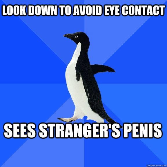 look down to avoid eye contact sees stranger's penis   Socially Awkward Penguin