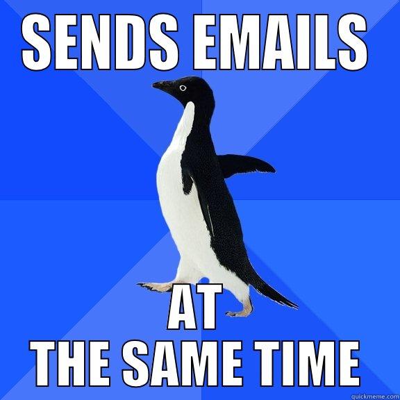 SENDS EMAILS - SENDS EMAILS AT THE SAME TIME Socially Awkward Penguin