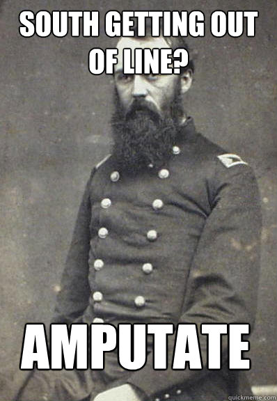 South getting out of line? amputate  Civil War Doctor