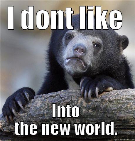 I DONT LIKE INTO THE NEW WORLD. Confession Bear