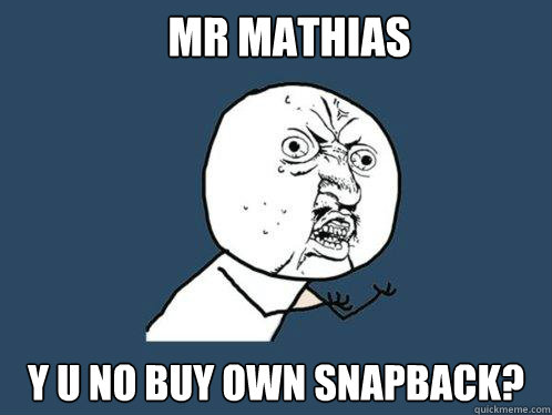 Mr Mathias y u no buy own snapback?
  Y U No