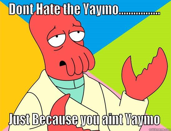 Just dont hate the yamo - DONT HATE THE YAYMO................. JUST BECAUSE YOU AINT YAYMO Futurama Zoidberg 