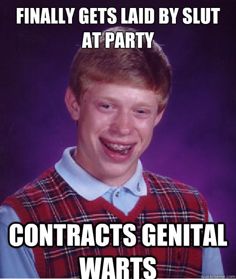 FINALLY GETS LAID BY SLUT AT PARTY CONTRACTS GENITAL WARTS   Bad Luck Brian