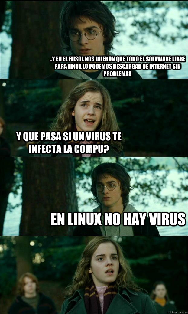 ..y en el flisol nos dijeron que todo el software libre para Linux lo podemos descargar de internet sin problemas y que pasa si un virus te infecta la compu? en Linux no hay virus  Horny Harry