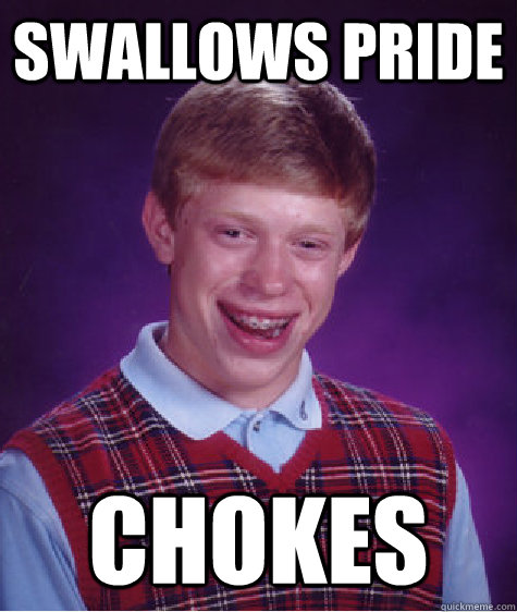 Swallows pride chokes - Swallows pride chokes  Bad Luck Brian