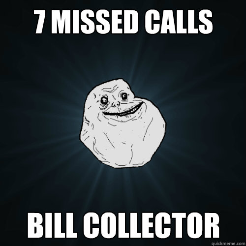 7 missed calls  bill collector - 7 missed calls  bill collector  Forever Alone
