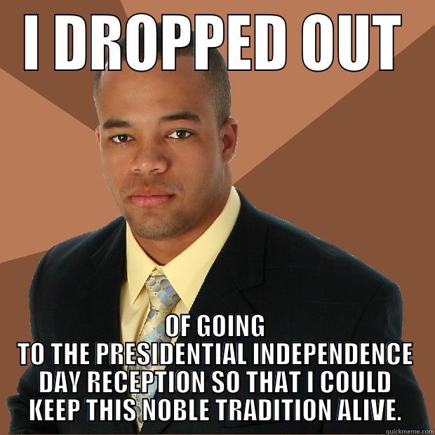 I DROPPED OUT OF GOING TO THE PRESIDENTIAL INDEPENDENCE DAY RECEPTION SO THAT I COULD KEEP THIS NOBLE TRADITION ALIVE. Successful Black Man