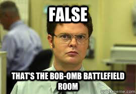 FALSE that's the Bob-omb Battlefield room   Dwight False