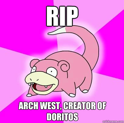 RIP Arch West, Creator of Doritos  Slowpoke