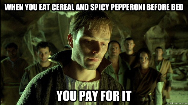 When you eat cereal and spicy pepperoni before bed You pay for it - When you eat cereal and spicy pepperoni before bed You pay for it  Regretful Paul Atreides