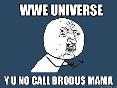 wwe universe y u no call brodus mama  Y U No