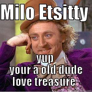 MILO ETSITTY  YUP  YOUR A OLD DUDE LOVE TREASURE  Creepy Wonka