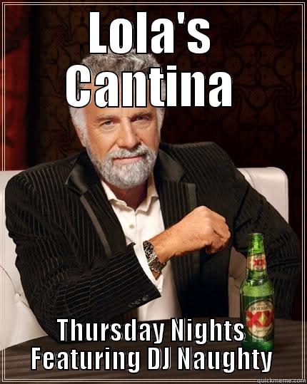 LOLA'S CANTINA THURSDAY NIGHTS FEATURING DJ NAUGHTY The Most Interesting Man In The World